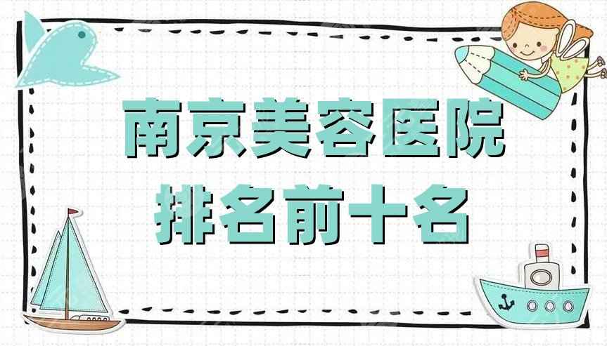 南京美容医院排名前十名新鲜出炉，美贝尔、华韩奇致、华美美容等上榜