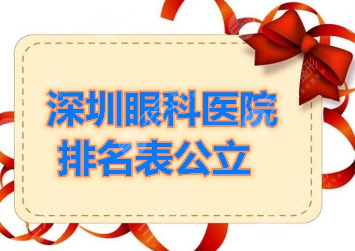 深圳眼科医院排名表公立机构，网友投票选出了top5的好医院！