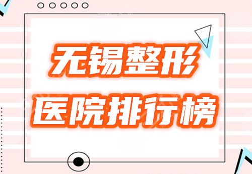 无锡整形医院排行|哪家又好又正规？施尔美、友谊等5家争先登榜，附价格！