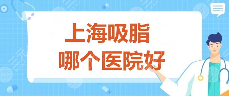 上海吸脂哪个医院好？上海华美、伯思立、美莱等，都是好资质机构！