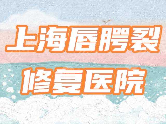 上海唇腭裂修复医院哪家好？公立名单优选4家三甲，请参考！