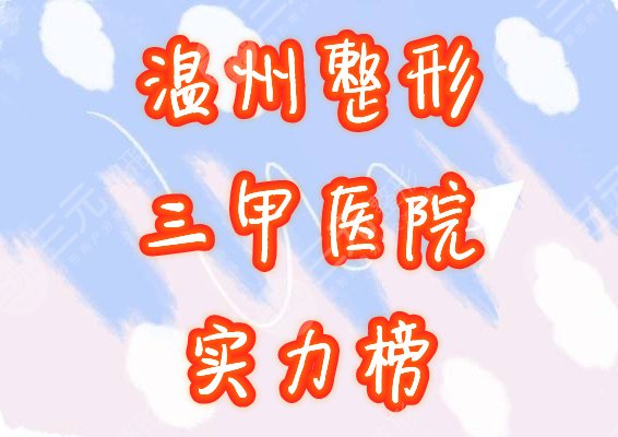 温州整形三甲医院哪家好？排行榜曝光，5家人气医院闪亮登场！
