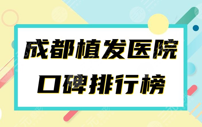 成都植发医院排行榜公布！哪家口碑好？2021人气名单一览！