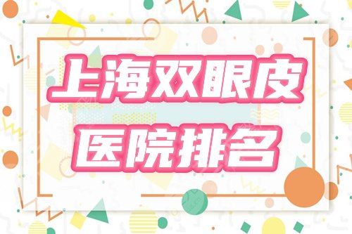 上海双眼皮医院哪家好？2021年度排名榜：艺星、玫瑰、美莱前三介绍！