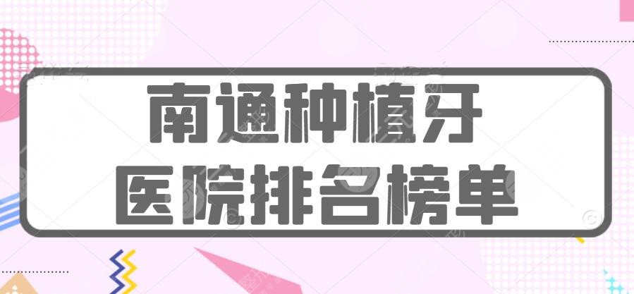 2022南通种植牙医院排名榜：市一医院、摩尔口腔等，患者都爱这家...