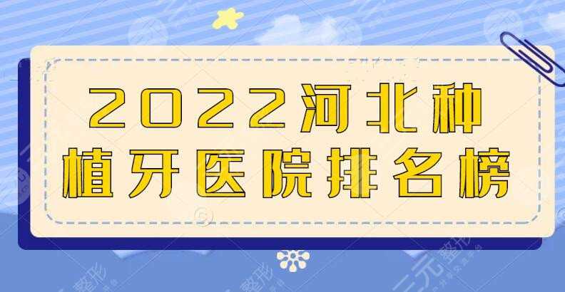 2022河北种植牙医院排名榜，工人医院、三医院，好机构都在这篇！