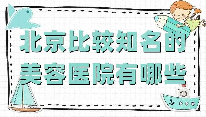 北京比较知名的美容医院有哪些？艺美、华韩、美莱等5家实力对比