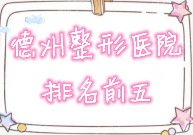 德州整形医院排名前五公布，揭晓上榜理由，内附价格表~