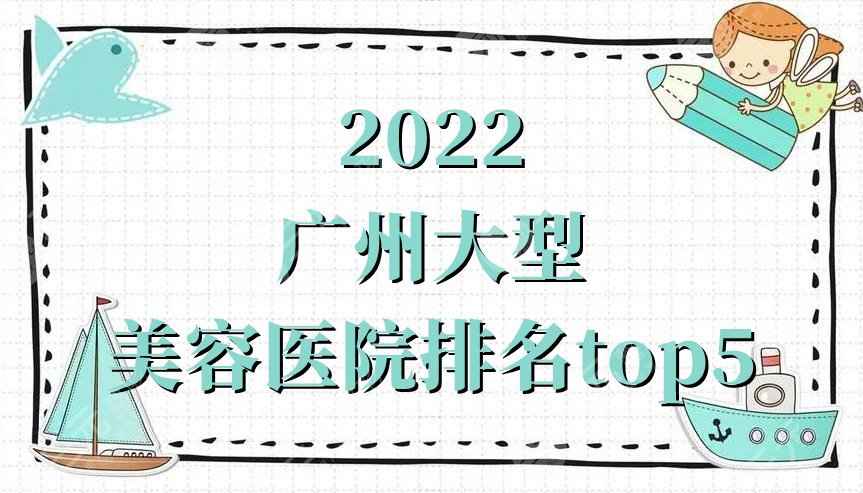 2022广州大型美容医院排名top5公布，华美、曙光、曙光等好评上榜