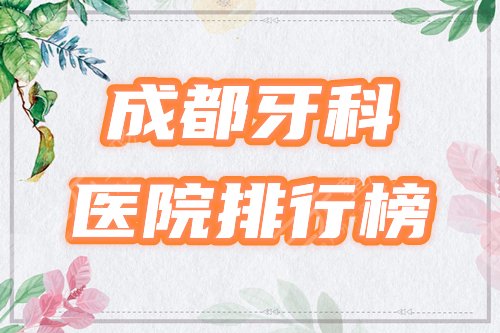 成都市牙科医院排行榜|哪里靠谱有名？圣贝、布莱梅、君臣5家鹤立鸡群！
