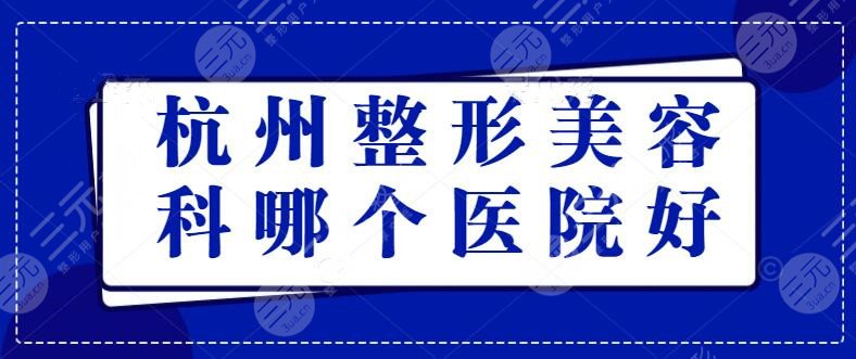 杭州整形美容科哪个医院好？前三的医院排名，强强联手