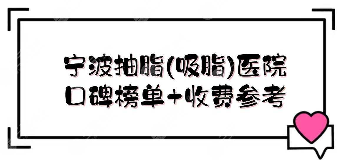 宁波抽脂(吸脂)医院哪家好？口碑榜单+收费参考！静港、星范等点评~