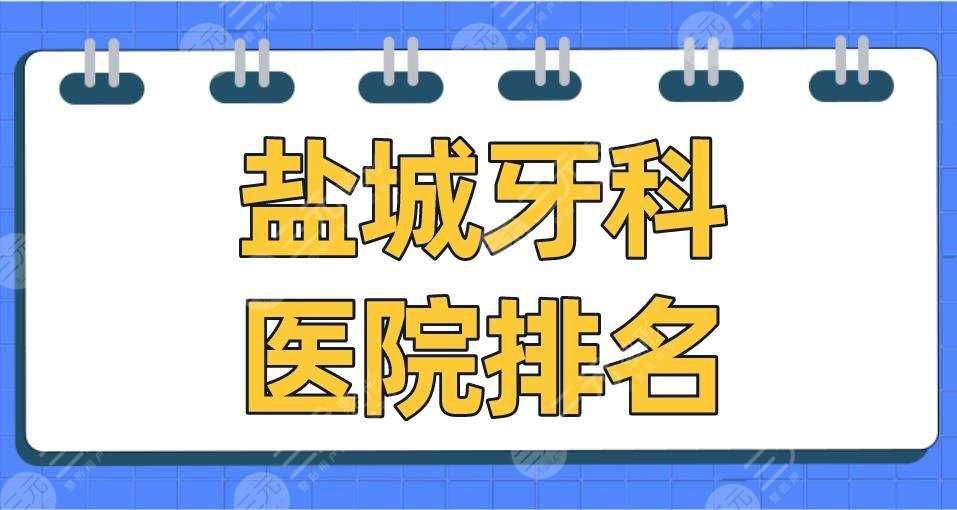 盐城牙科医院排名名单盘点！美奥尔口腔、通植口腔、倍美口腔哪家好？