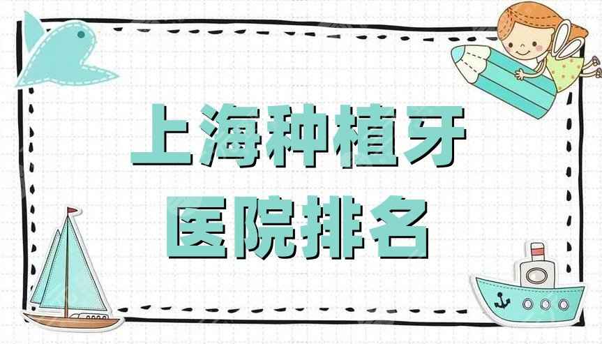 上海种植牙医院排名公布丨仁爱医院、雅悦口腔、虹桥医院等5家上榜