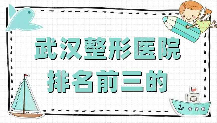 武汉整形医院排名前三的丨五洲莱美、中翰整形、爱思特，附价格表