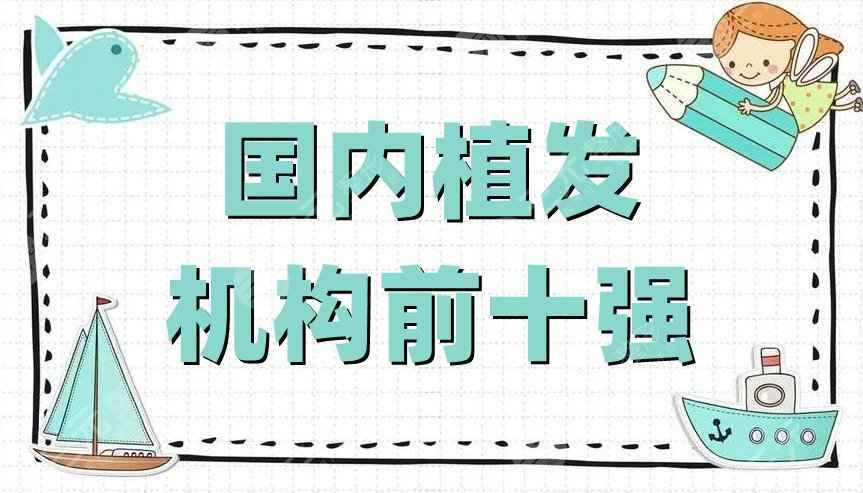 国内植发机构前十强新鲜出炉丨新生、熙朵、碧莲盛等实力上榜