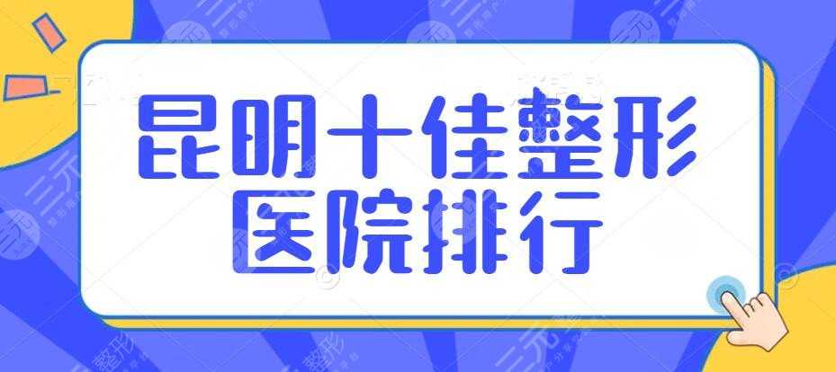 昆明十佳整形医院排行：艺星、韩辰、美立方，群雄逐鹿登榜