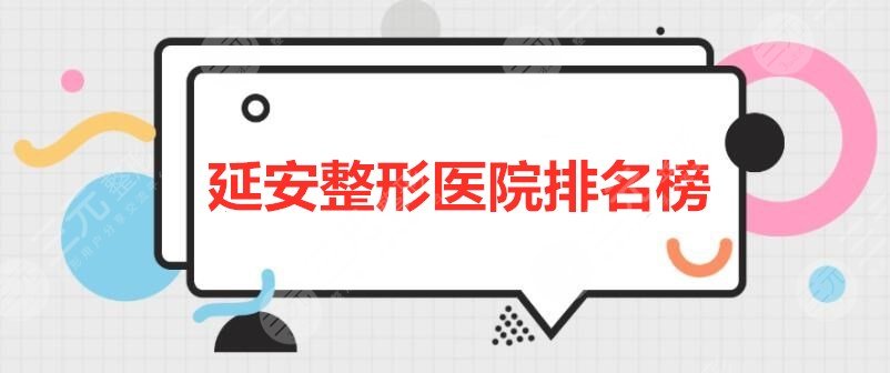 延安整形医院排名榜：人民医院、嘉禾、博爱医院等，公立私立都有！