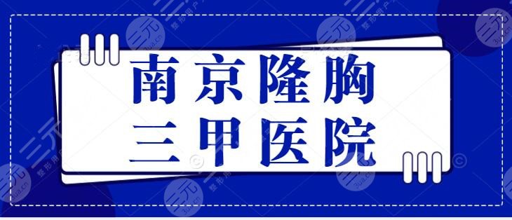 南京隆胸三甲医院有哪些？市一医院、鼓楼医院、医生哪个好？