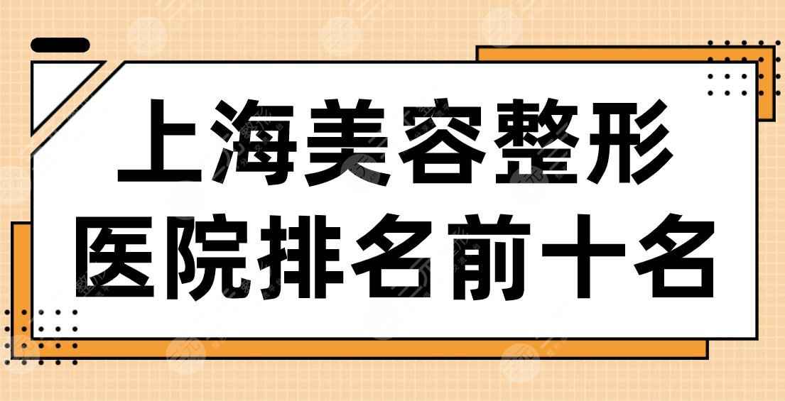 2022上海美容整形医院排名前十名！华美、伊莱美、首尔丽格、美联臣等上榜！