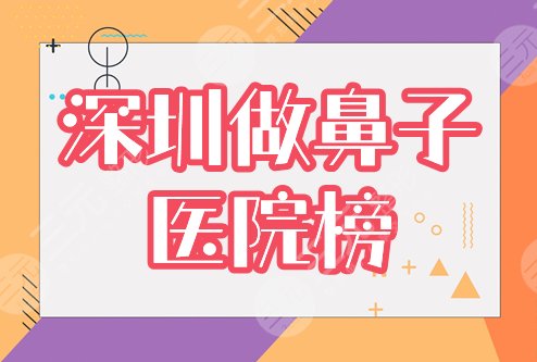 【点评】深圳做鼻子好的整形医院排名前4公开！美莱、鹏程等，价格get！