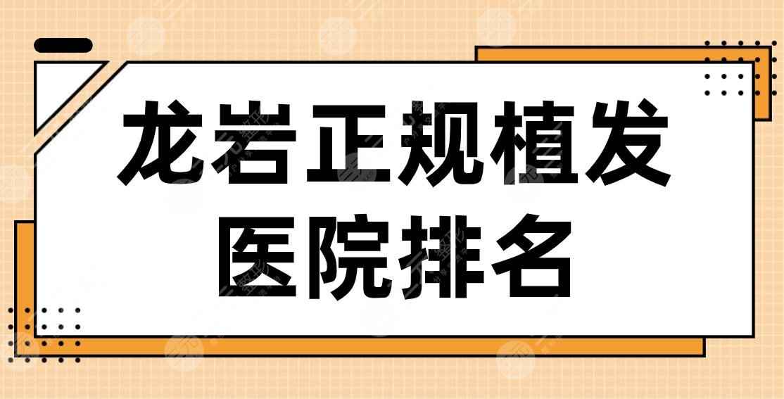 龙岩正规植发医院排名2022|欧菲、华美整形、重森植发等实力上榜！