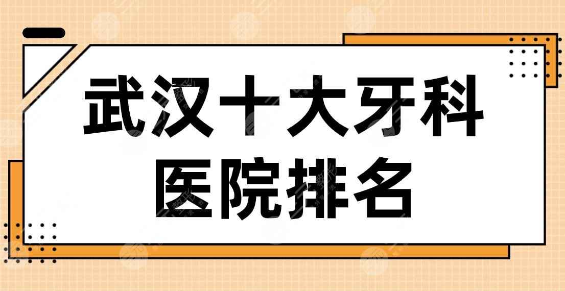 武汉十大牙科医院排名名单公布！德韩、清华阳光、五洲麦芽、晴川立康等上榜！