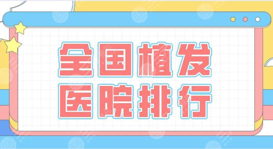 全国植发医院排行2022|北医三院、上海九院、北京碧莲盛等上榜！