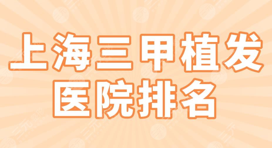 上海三甲植发医院排名|华山医院、上海九院、瑞金医院等上榜！