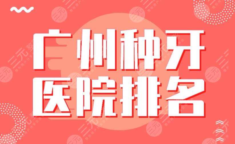 广州种牙医院排名|柏德口腔、南医大口腔、圣贝口腔等实力上榜！