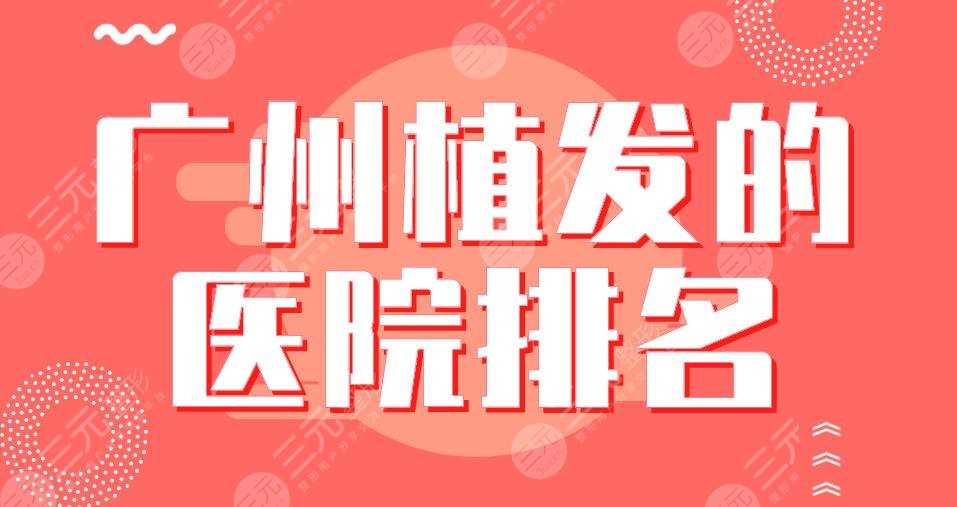 广州植发的医院排名|新生植发、人民医院、青逸植发等医院上榜！