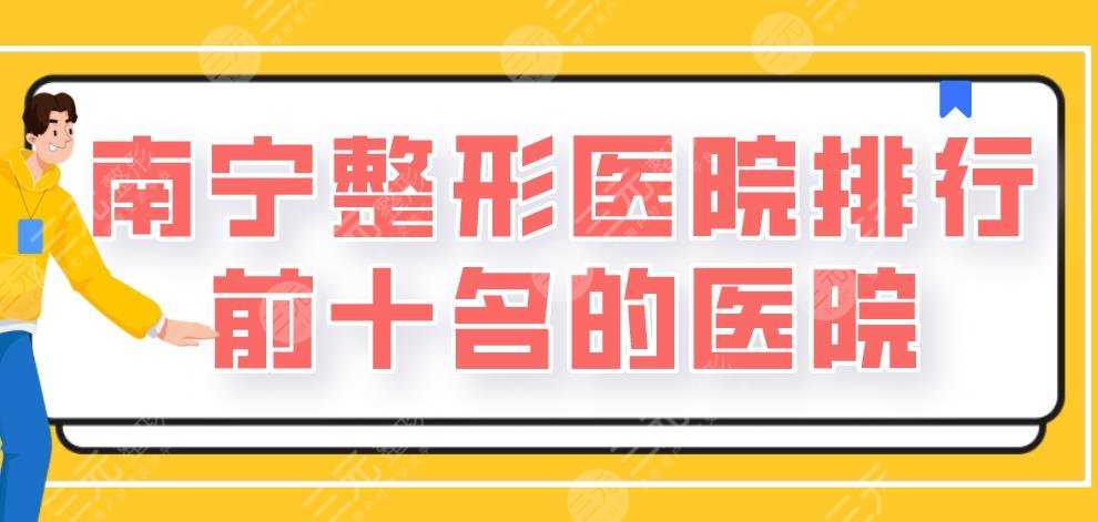 南宁整形医院排行前十名的医院盘点！人民医院、华美整形等上榜！