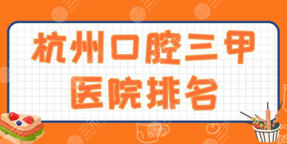 杭州口腔三甲医院排名2022|浙大一院、浙医二院等上榜！附价格表