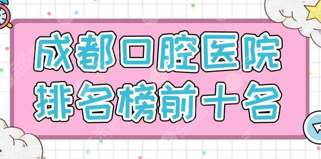 成都口腔医院排名榜前十名|博爱口腔、极光口腔、新桥口腔上榜！