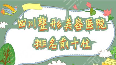 四川整形美容医院排名前十位丨友谊整形科、华西整形科、八大处等上榜