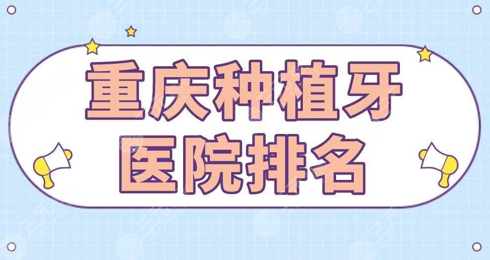 重庆种植牙医院排名|团圆口腔、维乐口腔、美奥口腔等上榜！