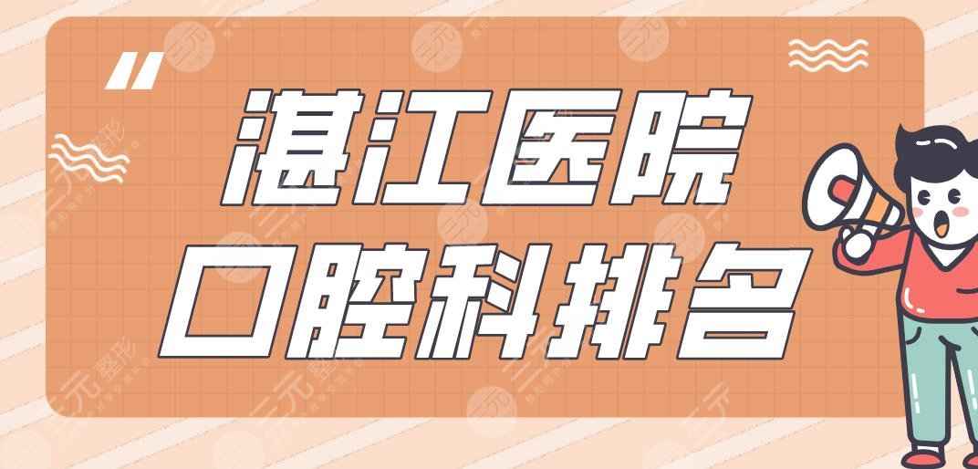 湛江医院口腔科排名好的盘点！人民医院、二中医院、422医院上榜！