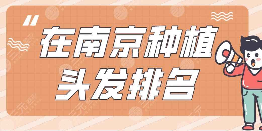 在南京种植头发排名|碧莲盛植发、新生植发、美贝尔等医院上榜！