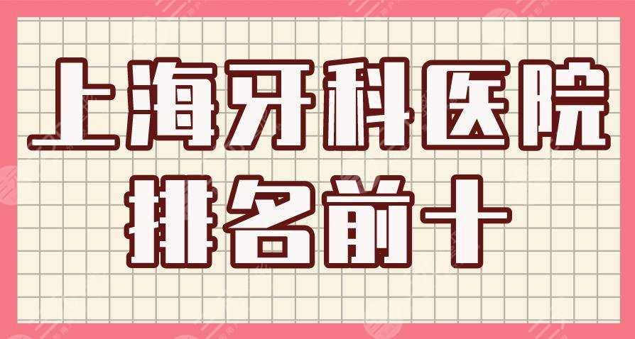上海牙科医院排名前十|九院、圣贝口腔、美奥口腔、亿大口腔上榜！