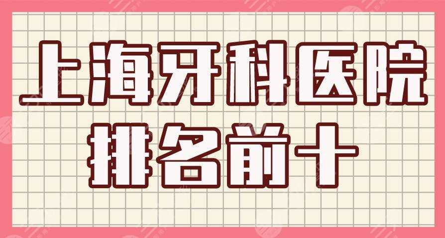 上海牙科医院排名前十|九院、圣贝口腔、美奥口腔、亿大口腔上榜！