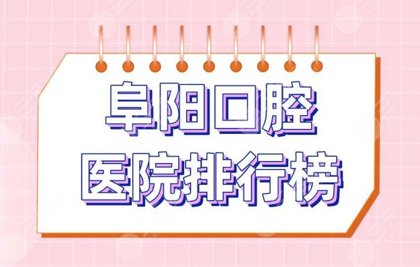阜阳口腔医院排行榜|金阳光口腔、松华口腔、登特尔口腔等上榜！