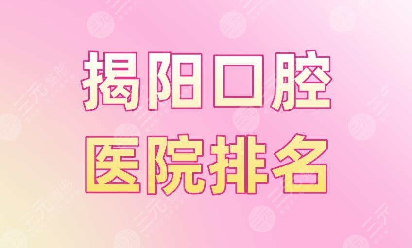 揭阳口腔医院排名|牙博士口腔、人民医院、诺德口腔等医院上榜！