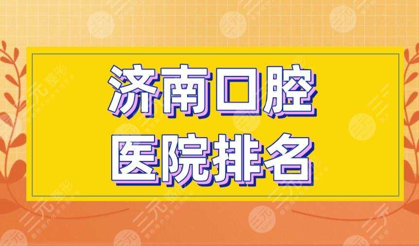 济南口腔医院排名|维乐口腔、美奥口腔、济东口腔等实力上榜！