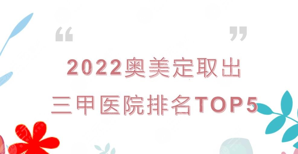 2022奥美定取出三甲医院排名|国内公布！北京协和&上海九院等上榜~