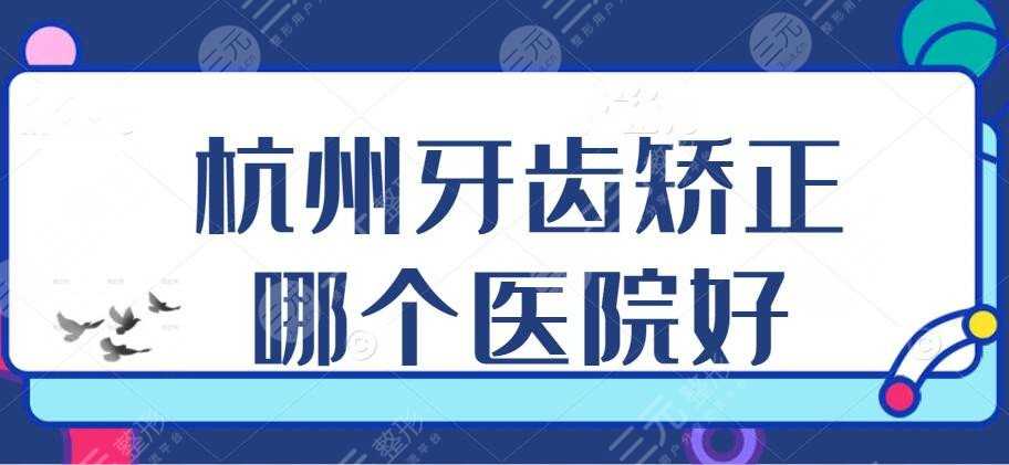 杭州牙齿矫正哪个医院比较好？雅莱、亮贝美口腔等，人气更高的是...