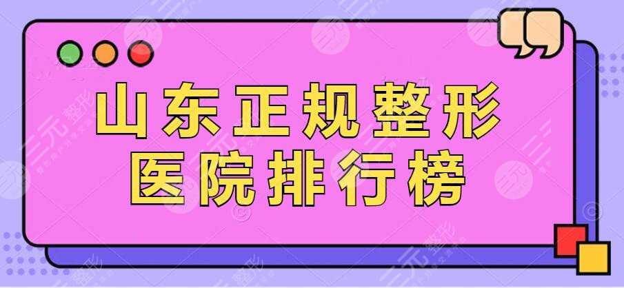 2022山东正规整形医院排行榜，省立医院|青医附院等，市民都选这家...