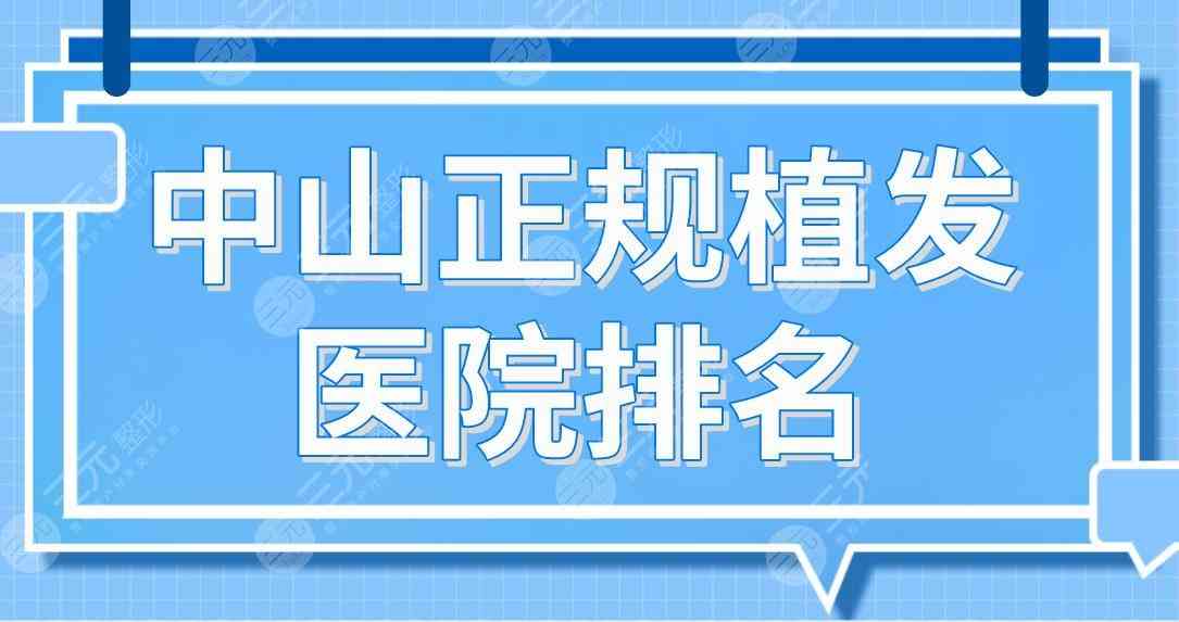 中山正规植发医院排名|新生植发、爱汇星、禾佳医美、市人民医院上榜！