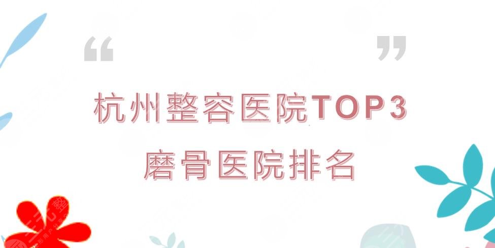 杭州整容医院哪个好？磨骨医院排名|市第一人民医院、浙医一院等TOP3！