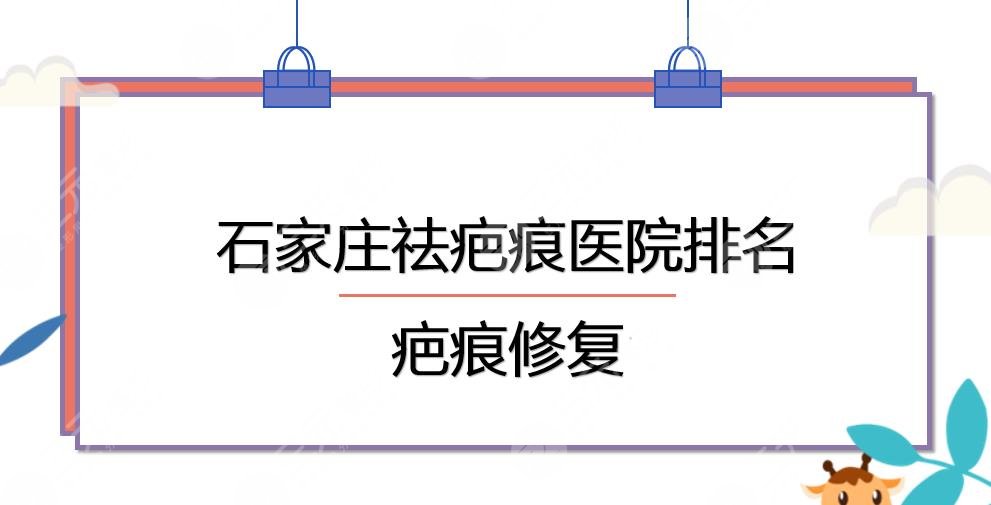 石家庄祛疤痕医院排名|疤痕修复哪家好？医科大二院&省人民医院等上榜！
