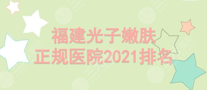 福建光子嫩肤正规医院排名|哪家好？名韩_美莱华美_美贝尔等实力PK！